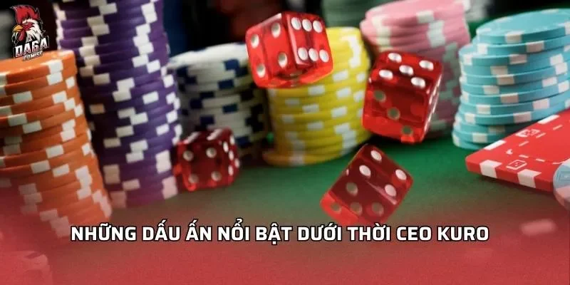 Những dấu ấn nổi bật dưới thời CEO KURO