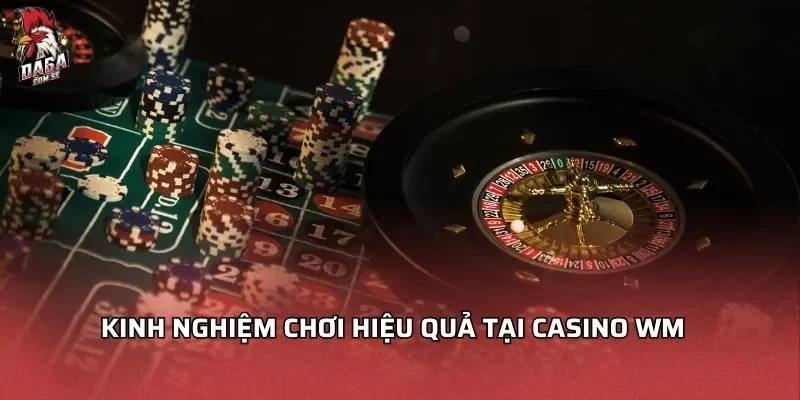 Casino WM - Đánh Giá Sảnh Game Đầy Hấp Dẫn Và Thu Hút 3 Kinh nghiệm chơi hiệu quả tại Casino WM
